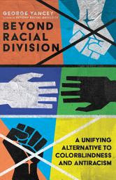 Icon image Beyond Racial Division: A Unifying Alternative to Colorblindness and Antiracism