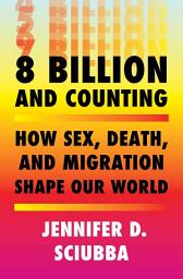 Icon image 8 Billion and Counting: How Sex, Death, and Migration Shape Our World