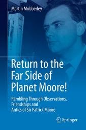 Icon image Return to the Far Side of Planet Moore!: Rambling Through Observations, Friendships and Antics of Sir Patrick Moore
