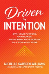 Icon image Driven by Intention: Own Your Purpose, Gain Power, and Pursue Your Passion as a Woman at Work