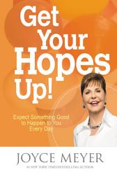 Icon image Get Your Hopes Up!: Expect Something Good to Happen to You Every Day