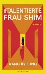 Icon image Die talentierte Frau Shim: Roman. Der Superbestseller aus Korea