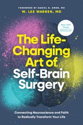 Icon image The Life-Changing Art of Self-Brain Surgery: Connecting Neuroscience and Faith to Radically Transform Your Life