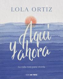 Icon image Aquí y ahora: La vida está para vivirla
