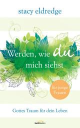 Icon image Werden, wie du mich siehst - für junge Frauen: Gottes Traum für dein Leben.