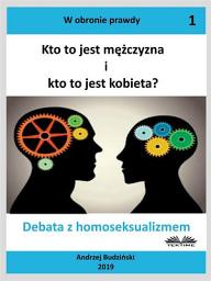 Icon image Kto to jest mężczyzna i kto to jest kobieta?: Debata z homoseksualizmem