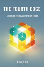 Icon image The Fourth Edge: A Practical Framework for High-Stakes Decision Making When It Matters Most