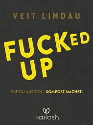Icon image Fucked up: Wie du aus Sch... Kompost machst!