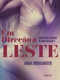 Icon image Em Direção a Leste - Confissões Íntimas de uma Mulher 6