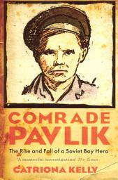 Icon image Comrade Pavlik: The Rise And Fall Of A Soviet Boy Hero