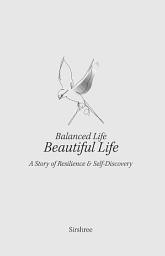 Icon image Balanced Life, Beautiful Life: A Story of Resilience and Self-discovery