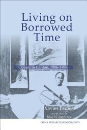 Icon image Living on Borrowed Time: Opium in Canton, 1906–1936