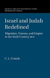 Icon image Israel and Judah Redefined: Migration, Trauma, and Empire in the Sixth Century BCE