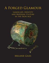 Icon image A Forged Glamour: Landscape, Identity and Material Culture in the Iron Age
