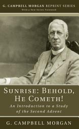 Icon image Sunrise: Behold, He Cometh!: An Introduction to a Study of the Second Advent