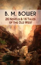 Icon image B. M. BOWER: 26 Novels & 16 Tales of the Old West (Illustrated): Including the Flying U Series, The Range Dwellers, The Long Shadow, Good Indian, The Gringos, Starr of the Desert, Cabin Fever, The Thunder Bird, Her Prairie Knight…