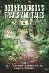 Icon image Bob Henderson's Trails and Tales 4-Book Bundle: Every Trail Has a Story / More Trails More Tales / Nature First / Pike's Portage