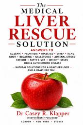 Icon image Medical Liver Rescue Solution: Answers to Eczema, Psoriasis, Diabetes, Strep, Acne, Gout, Bloating, Gallstones, Adrenal Stress, Fatigue, Fatty Liver, Weight Issues, SIBO & Autoimmune Disease