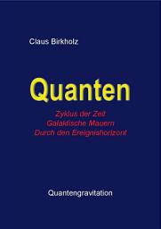 Icon image Quanten, Zyklus der Zeit, Galaktische Mauern, Durch den Ereignishorizont: Quantengravitation