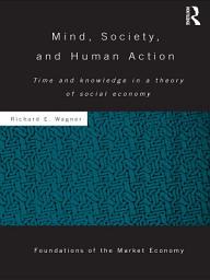 Icon image Mind, Society, and Human Action: Time and Knowledge in a Theory of Social Economy