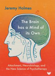Icon image The Brain has a Mind of its Own: Attachment, Neurobiology, and the New Science of Psychotherapy