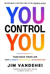 Icon image You Control YOU: Take Back Your Life from AI, Anxiety, Infinite Scroll & the Doom Loop