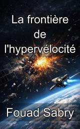 Icon image La frontière de l'hypervélocité: Maîtriser l'énergie cinétique et la physique des impacts en dynamique orbitale