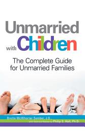 Icon image Unmarried with Children: The Complete Guide for Unmarried Families