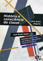Icon image História e consciência de classe, cem anos depois: Reflexões sobre o livro que mudou o pensamento crítico do século XX