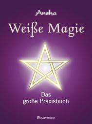Icon image Weiße Magie: Das große Praxisbuch. Die eigenen magischen Kräfte wecken und im Alltag nutzen.