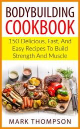 Icon image BODYBUILDING COOKBOOK: 150 Delicious, Fast, and Easy Recipes to Build Strength and Muscle