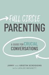 Icon image Full Circle Parenting: A Guide for Crucial Conversations