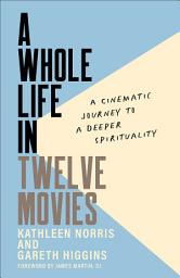 Icon image A Whole Life in Twelve Movies: A Cinematic Journey to a Deeper Spirituality