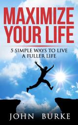 Icon image Maximize Your Life: 5 Simple Ways to Improve Your Life