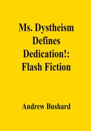 Icon image Ms. Dystheism Defines Dedication!: Flash Fiction