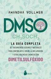 Icon image DMSO: La guía completa de tratamientos seguros y naturales para controlar el dolor, la inflamación y otras dolencias crónicas con dimetilsulfóxido