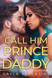 Icon image Call Him Prince Daddy (Book Three)