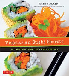 Icon image Vegetarian Sushi Secrets: 101 Healthy and Delicious Recipes