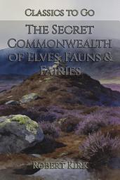 Icon image The Secret Commonwealth of Elves, Fauns & Fairies: Restored Classics to Go Edition
