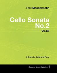 Icon image Felix Mendelssohn - Cello Sonata No.2 - Op.58 - A Score for Cello and Piano
