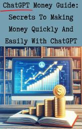 Icon image ChatGPT Money Guide: Secrets To Making Money Quickly And Easily With ChatGPT