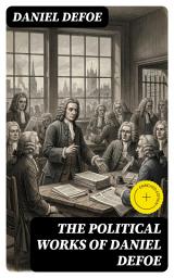 Icon image The Political Works of Daniel Defoe: Enriched edition. Including the Biography of the Author