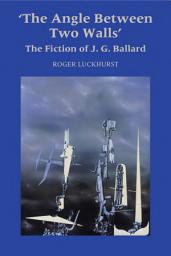 Icon image The Angle Between Two Walls: The Fiction of J G Ballard