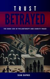 Icon image Trust Betrayed: The Dark Side of Philanthropy and Charity Fraud