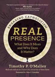 Icon image Real Presence: What Does It Mean and Why Does It Matter?