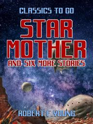 Icon image Star Mother and six more stories: Restored Classics to Go Edition
