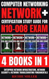 Icon image Computer Networking: Network+ Certification Study Guide for N10-008 Exam 4 Books in 1: Enterprise Network Infrastructure, Network Security & Network Troubleshooting Fundamentals