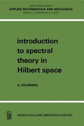 Icon image Introduction to Spectral Theory in Hilbert Space: North-Holland Series in Applied Mathematics and Mechanics