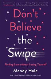 Icon image Don't Believe the Swipe: Finding Love without Losing Yourself