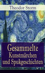 Icon image Gesammelte Kunstmärchen und Spukgeschichten: Eine Flucht ins Reich der Fantasie: Die Regentrude + Hans Bär + Der kleine Häwelmann + Der Spiegel des Cyprianus + Hinzelmeier + Am Kamin + In Bulemanns Haus